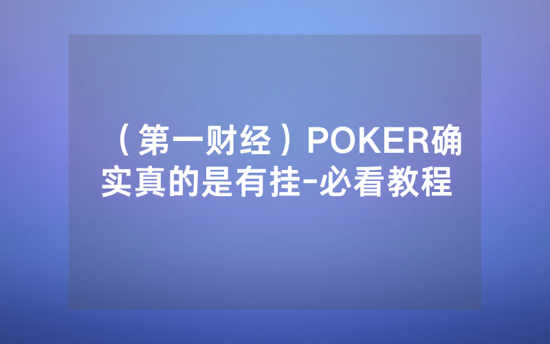 （第一财经）POKER确实真的是有挂-必看教程