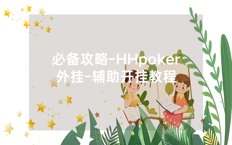 必备攻略-HHpoker外挂-辅助开挂教程