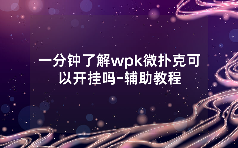 一分钟了解wpk微扑克可以开挂吗-辅助教程
