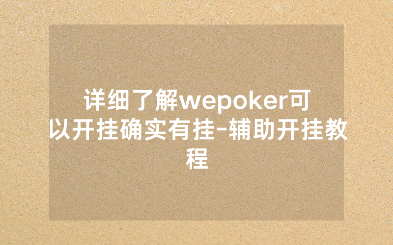 详细了解wepoker可以开挂确实有挂-辅助开挂教程