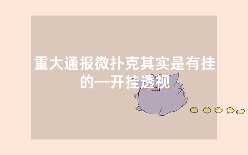 重大通报微扑克其实是有挂的—开挂透视