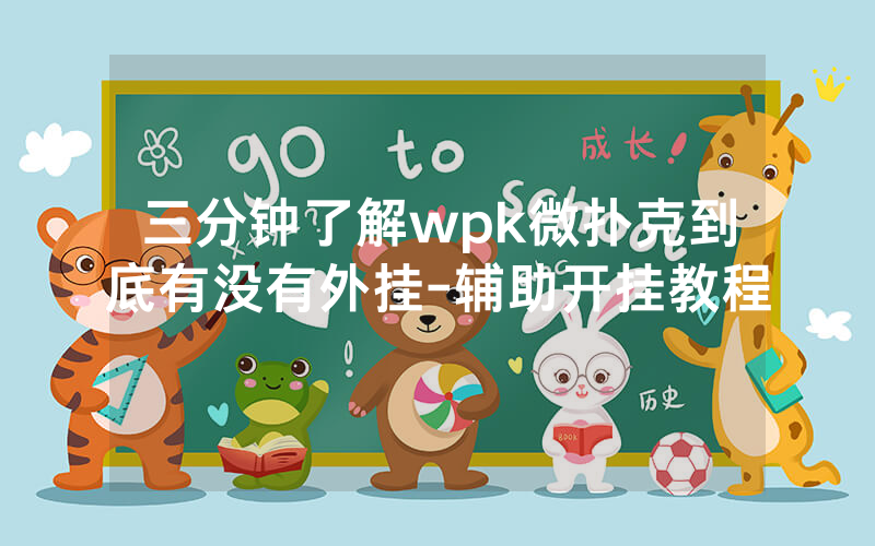 三分钟了解wpk微扑克到底有没有外挂-辅助开挂教程