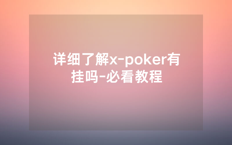 详细了解x-poker有挂吗-必看教程