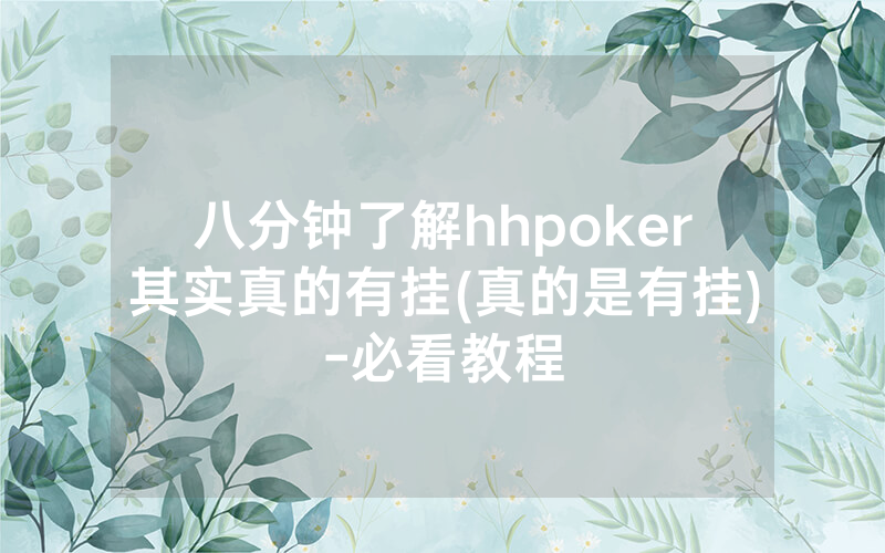 八分钟了解hhpoker其实真的有挂(真的是有挂)-必看教程