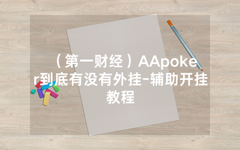 （第一财经）AApoker到底有没有外挂-辅助开挂教程