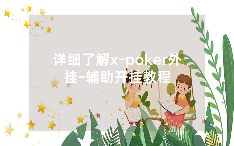 详细了解x-poker外挂-辅助开挂教程