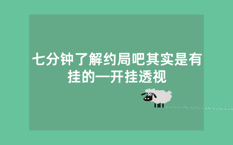 七分钟了解约局吧其实是有挂的—开挂透视