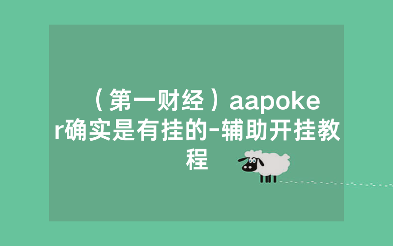 （第一财经）aapoker确实是有挂的-辅助开挂教程