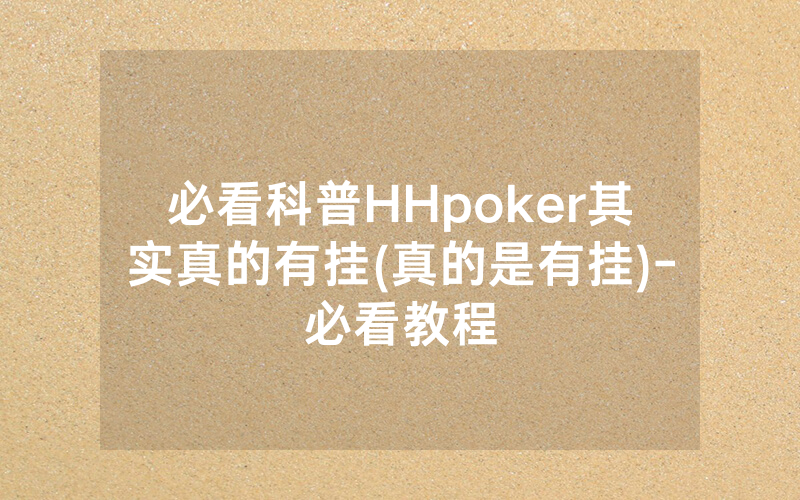 必看科普HHpoker其实真的有挂(真的是有挂)-必看教程
