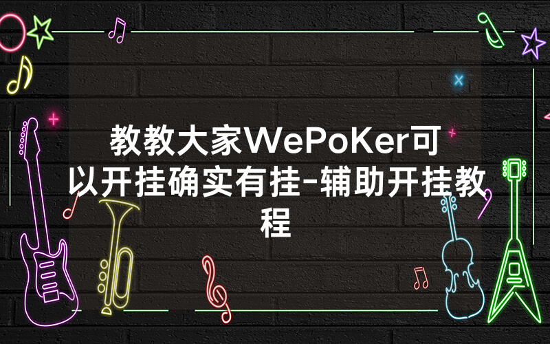 教教大家WePoKer可以开挂确实有挂-辅助开挂教程
