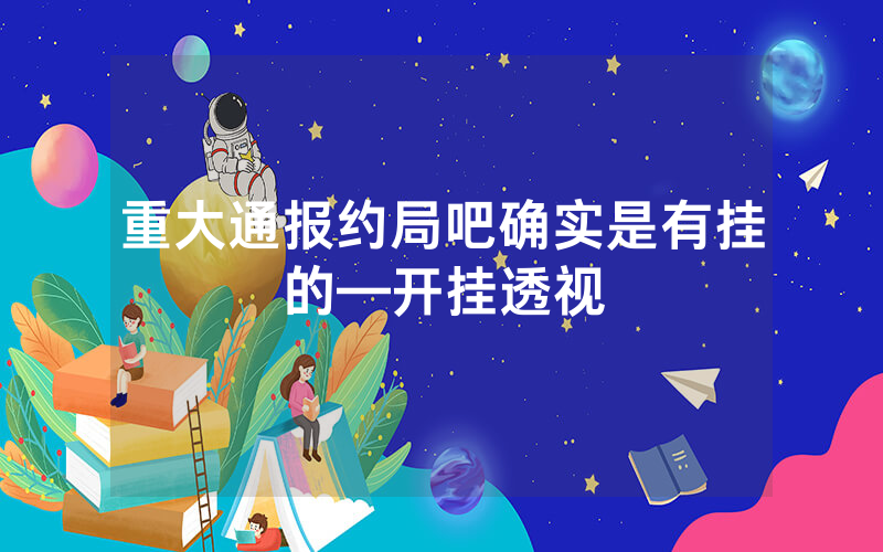 重大通报约局吧确实是有挂的—开挂透视