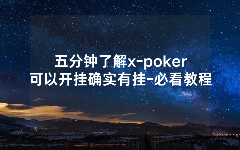 五分钟了解x-poker可以开挂确实有挂-必看教程