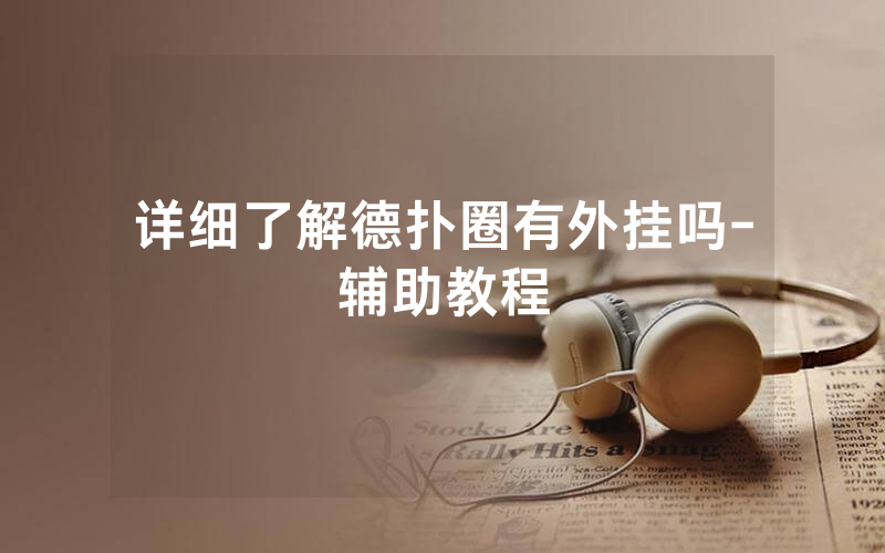 详细了解德扑圈有外挂吗-辅助教程