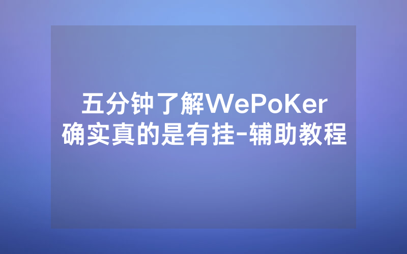 五分钟了解WePoKer确实真的是有挂-辅助教程