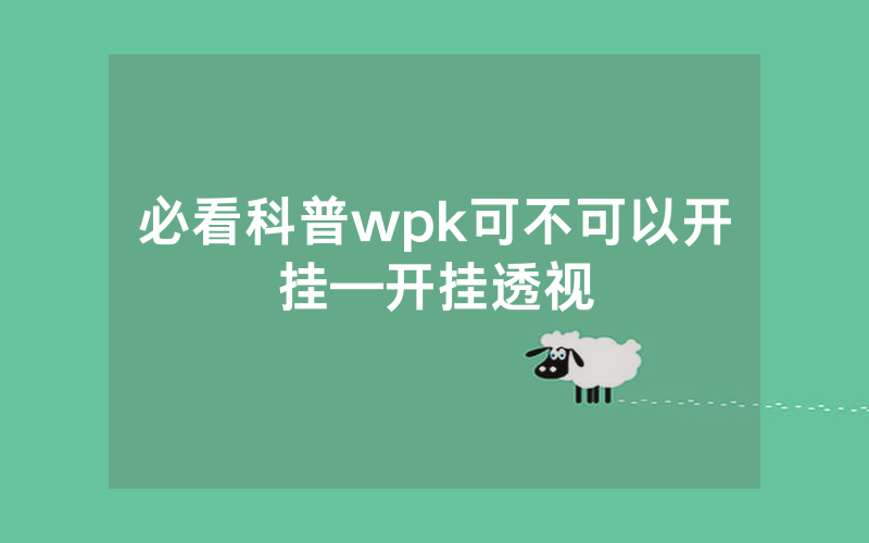 必看科普wpk可不可以开挂—开挂透视