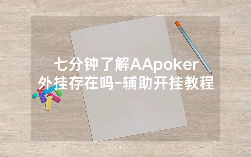 七分钟了解AApoker外挂存在吗-辅助开挂教程