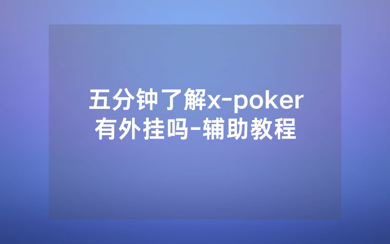 五分钟了解x-poker有外挂吗-辅助教程