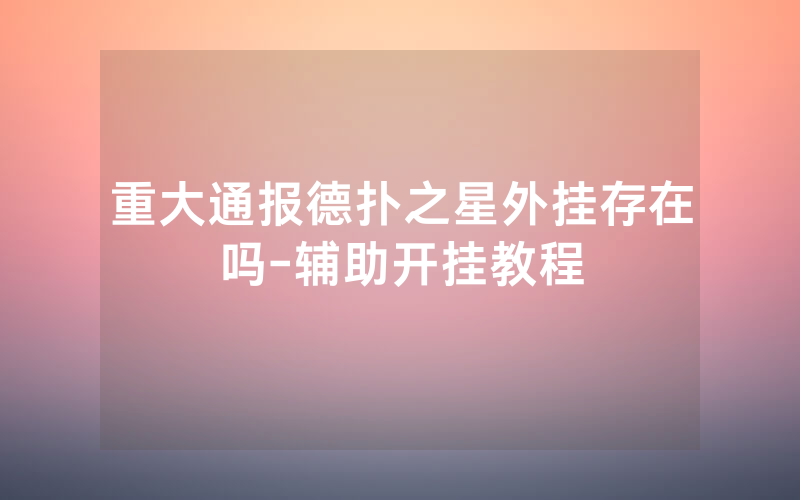 重大通报德扑之星外挂存在吗-辅助开挂教程