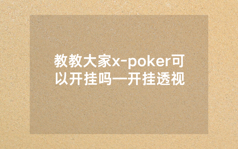 教教大家x-poker可以开挂吗—开挂透视