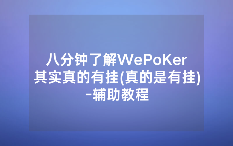 八分钟了解WePoKer其实真的有挂(真的是有挂)-辅助教程