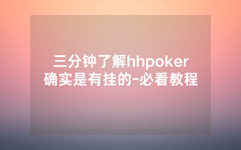 三分钟了解hhpoker确实是有挂的-必看教程