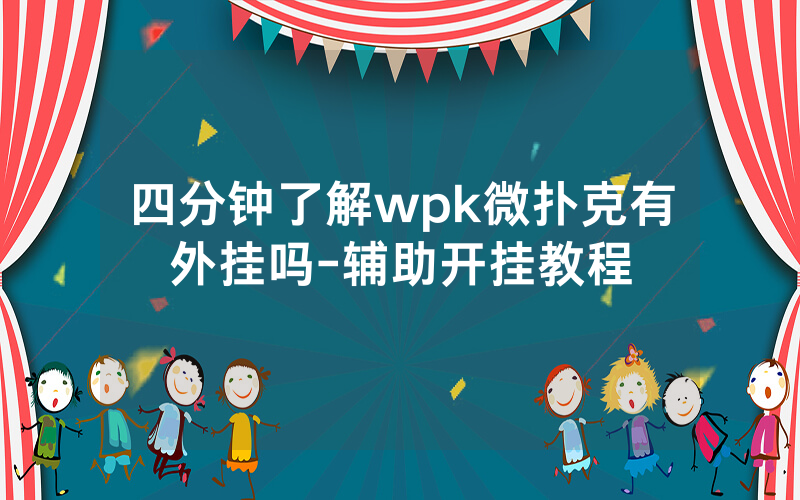 四分钟了解wpk微扑克有外挂吗-辅助开挂教程