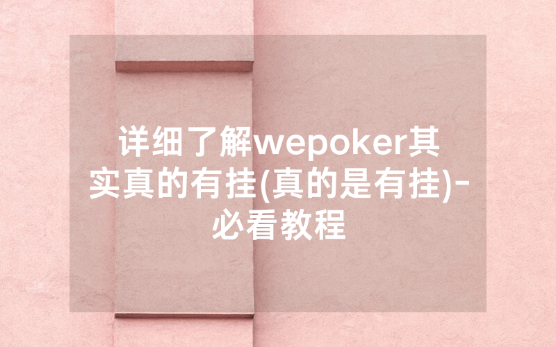 详细了解wepoker其实真的有挂(真的是有挂)-必看教程