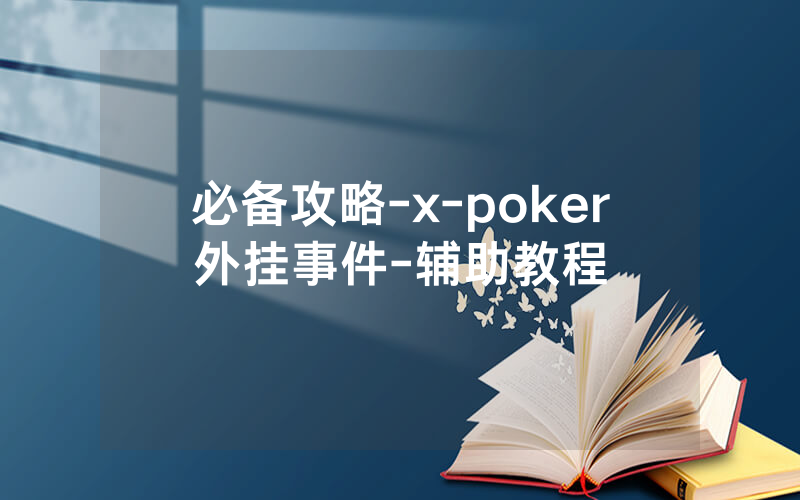 必备攻略-x-poker外挂事件-辅助教程