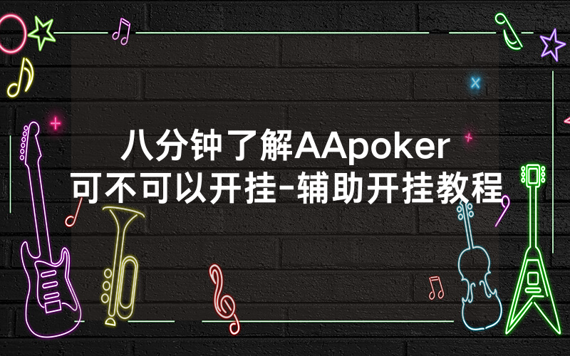 八分钟了解AApoker可不可以开挂-辅助开挂教程
