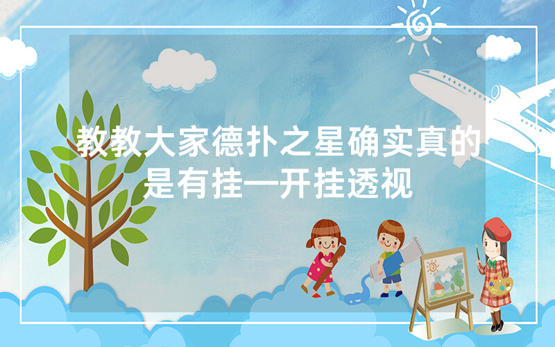 教教大家德扑之星确实真的是有挂—开挂透视