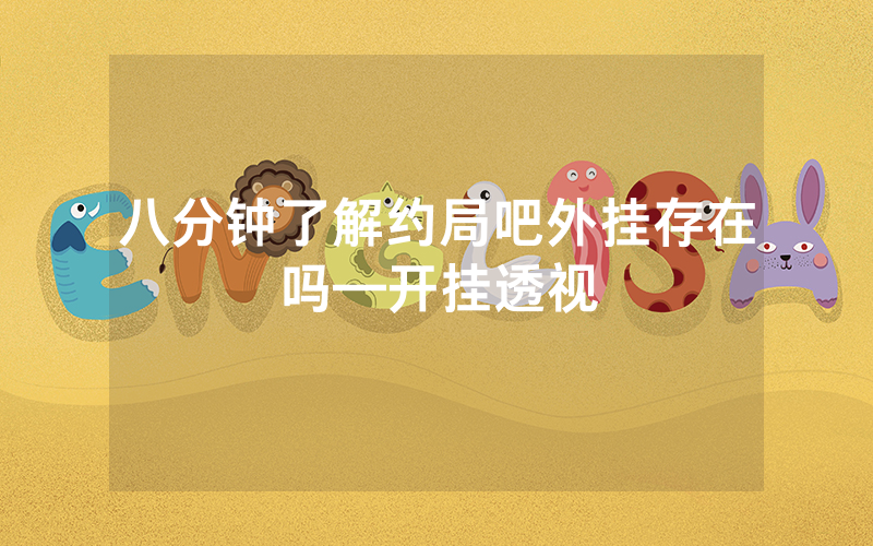 八分钟了解约局吧外挂存在吗—开挂透视
