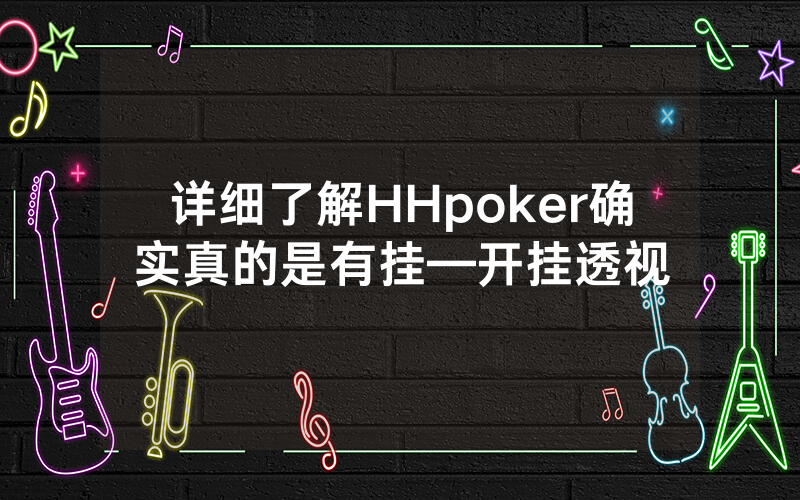详细了解HHpoker确实真的是有挂—开挂透视