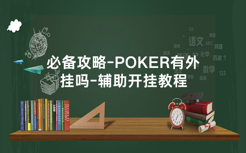 必备攻略-POKER有外挂吗-辅助开挂教程