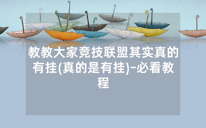 教教大家竞技联盟其实真的有挂(真的是有挂)-必看教程