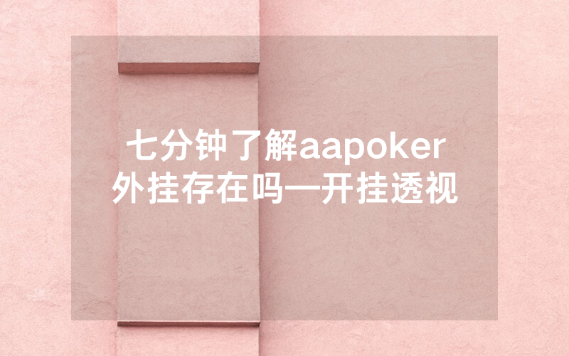 七分钟了解aapoker外挂存在吗—开挂透视