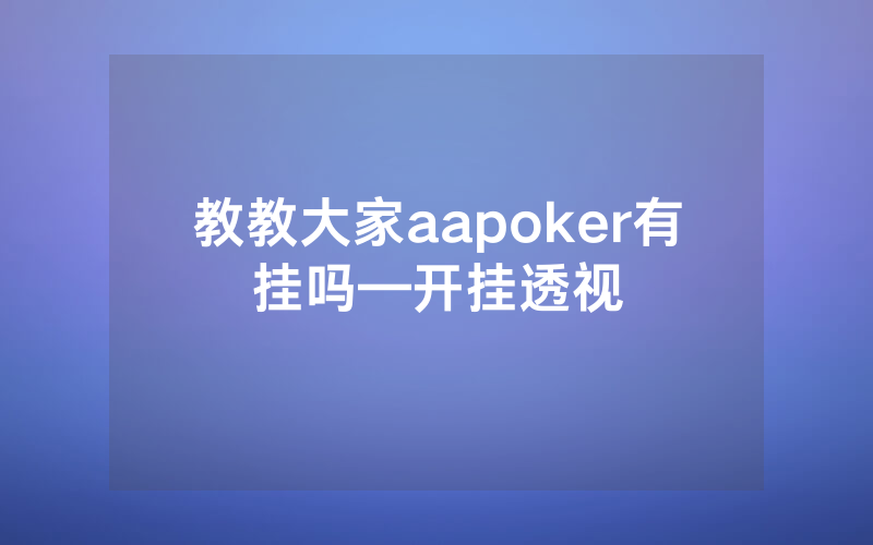 教教大家aapoker有挂吗—开挂透视
