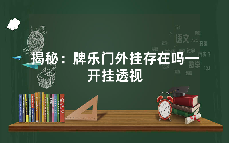 揭秘：牌乐门外挂存在吗—开挂透视