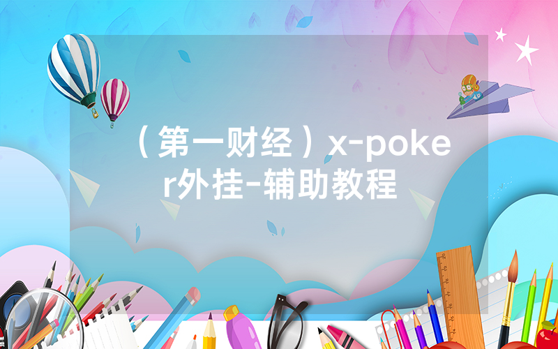 （第一财经）x-poker外挂-辅助教程