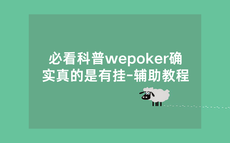 必看科普wepoker确实真的是有挂-辅助教程