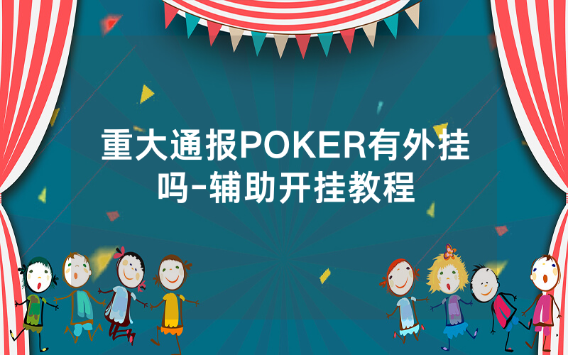 重大通报POKER有外挂吗-辅助开挂教程