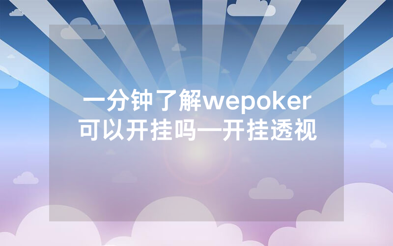 一分钟了解wepoker可以开挂吗—开挂透视