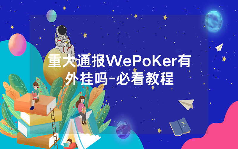重大通报WePoKer有外挂吗-必看教程
