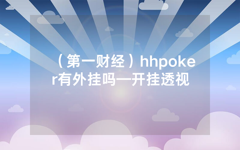 （第一财经）hhpoker有外挂吗—开挂透视