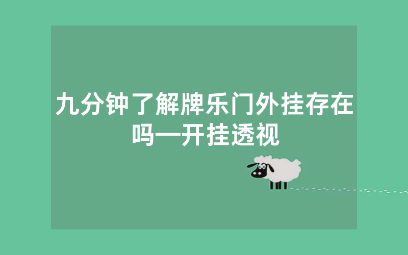 九分钟了解牌乐门外挂存在吗—开挂透视