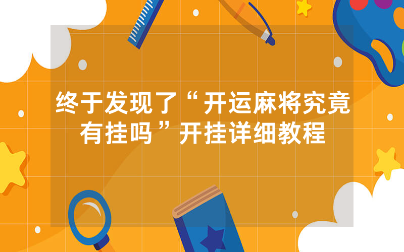 终于发现了“开运麻将究竟有挂吗”开挂详细教程
