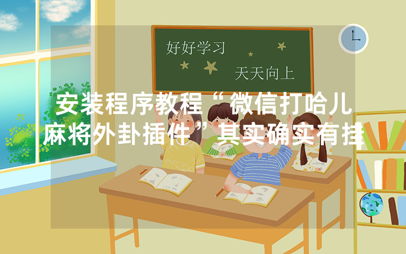 安装程序教程“微信打哈儿麻将外卦插件”其实确实有挂