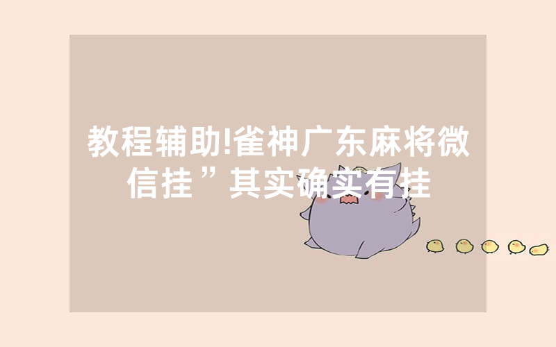 教程辅助!雀神广东麻将微信挂”其实确实有挂
