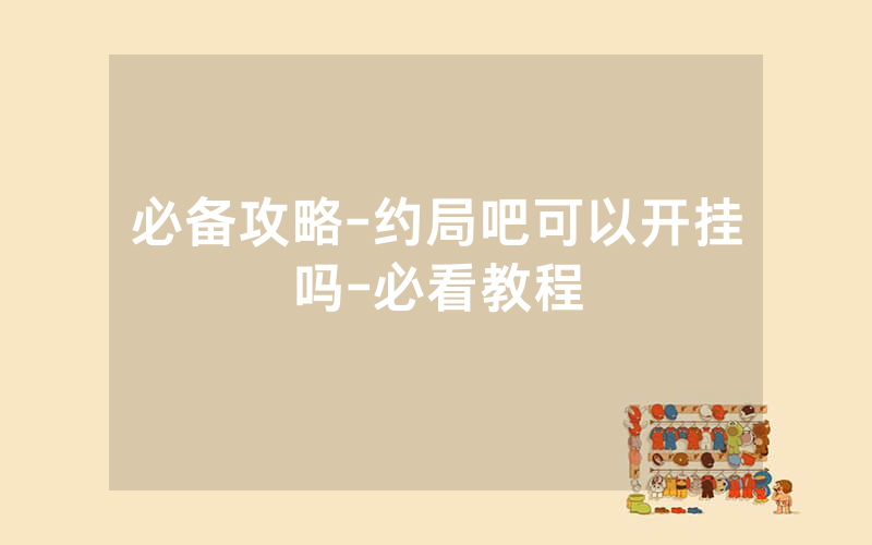 必备攻略-约局吧可以开挂吗-必看教程