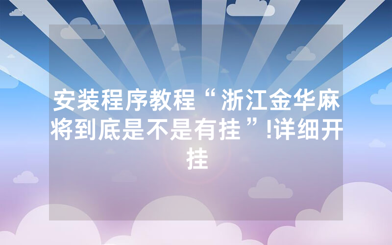 安装程序教程“浙江金华麻将到底是不是有挂”!详细开挂
