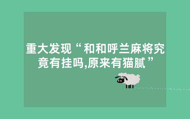 重大发现“和和呼兰麻将究竟有挂吗,原来有猫腻”